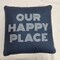 Place & Time Double Sided Pillow - "Our Happy Place" 18" x 18"